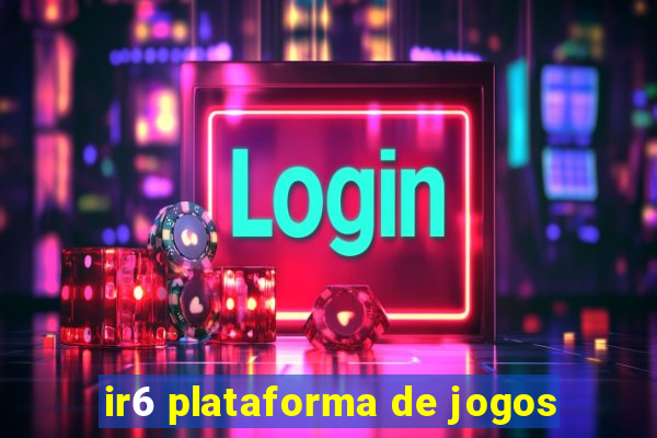 ir6 plataforma de jogos